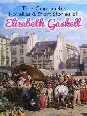 cover image of The Complete Novellas & Short Stories of Elizabeth Gaskell (Illustrated)